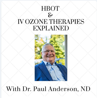Episode #45 Hyperbaric Oxygen Therapy and IV Ozone Therapies Explained: With Dr. Paul Anderson, ND